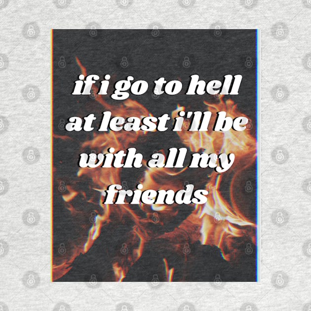 If i go to hell at least i'll be with all my friends by euheincaio